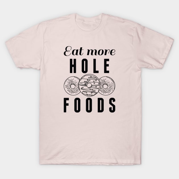 Eat More Hole Foods T-Shirt by LuckyFoxDesigns